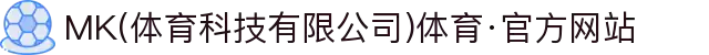 MK(体育科技有限公司)体育·官方网站
