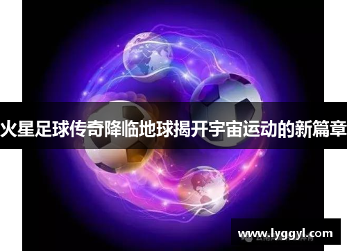 火星足球传奇降临地球揭开宇宙运动的新篇章