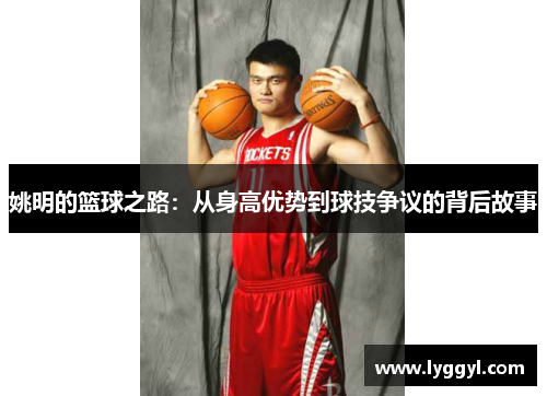 姚明的篮球之路：从身高优势到球技争议的背后故事