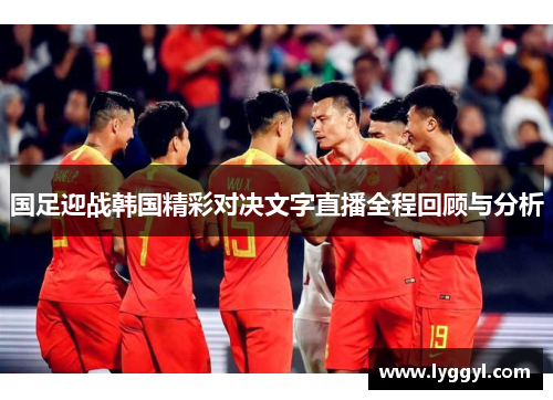 国足迎战韩国精彩对决文字直播全程回顾与分析