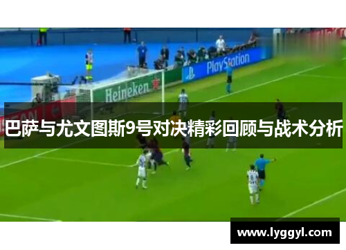 巴萨与尤文图斯9号对决精彩回顾与战术分析