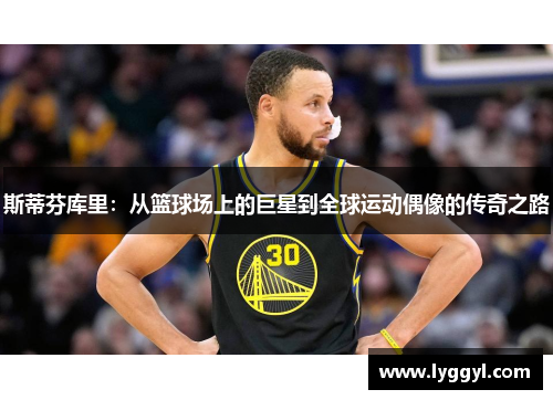 斯蒂芬库里：从篮球场上的巨星到全球运动偶像的传奇之路
